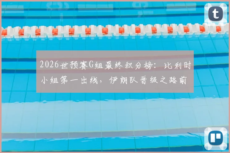 2026世预赛G组最终积分榜：比利时小组第一出线，伊朗队晋级之路前景分析