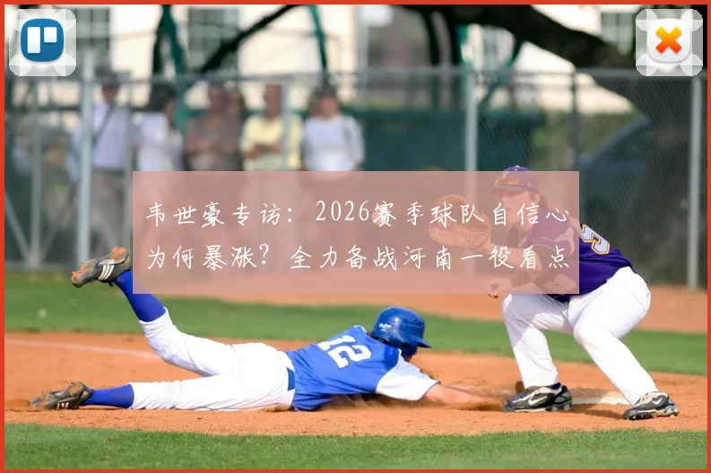 韦世豪专访:2026赛季球队自信心为何暴涨?全力备战河南一役看点解析