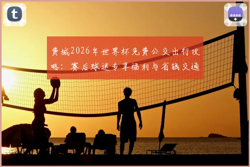 费城2026年世界杯免费公交出行攻略:赛后球迷专享福利与省钱交通方案详解