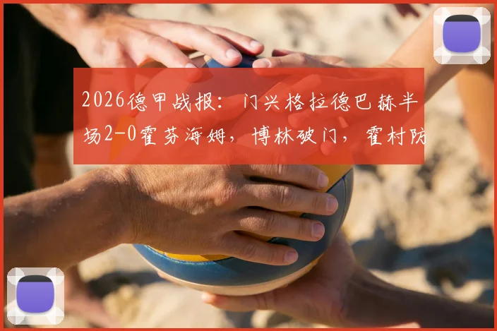 2026德甲战报:门兴格拉德巴赫半场2-0霍芬海姆,博林破门,霍村防线告急