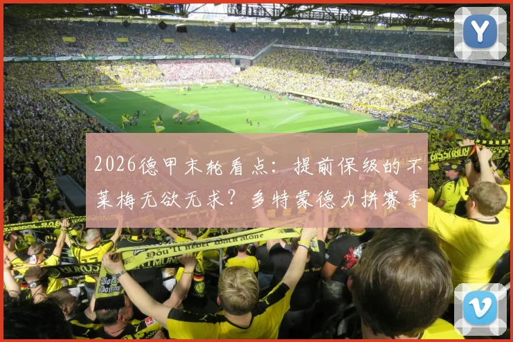 2026德甲末轮看点：提前保级的不莱梅无欲无求？多特蒙德力拼赛季收官胜利