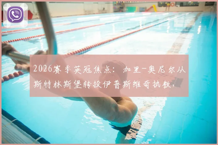 2026赛季英冠焦点：加里-奥尼尔从斯特林斯堡转投伊普斯维奇执教，交易内幕与球队前景分析
