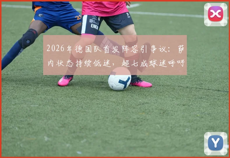 2026年德国队首发阵容引争议：萨内状态持续低迷，超七成球迷呼吁换人，谁是他的最佳替代者？